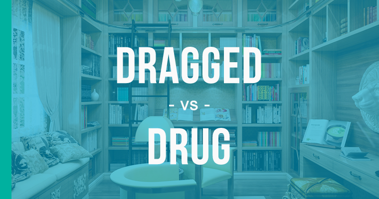 dragged versus drug