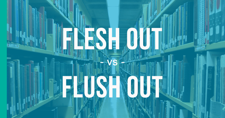 flesh out versus flush out